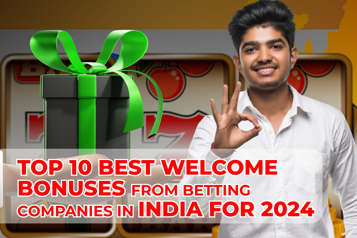 Top 10 Best Welcome Bonuses from Betting Companies in India for 2024